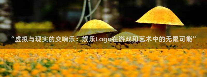 AB娱乐：“虚拟与现实的交响乐：娱乐Logo在游戏和艺术中的无限可能”