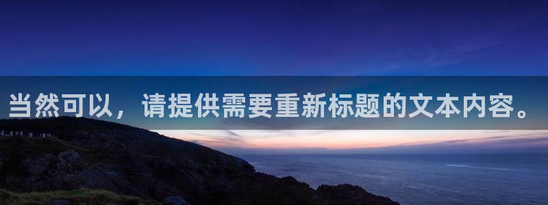 AB娱乐：当然可以，请提供需要重新标题的文本内容。