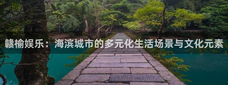 AB娱乐：赣榆娱乐：海滨城市的多元化生活场景与文化元素